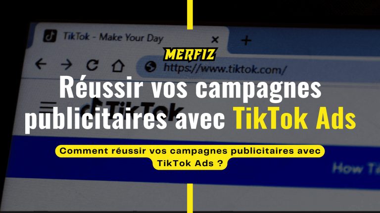 Comment réussir vos campagnes publicitaires avec TikTok Ads ?